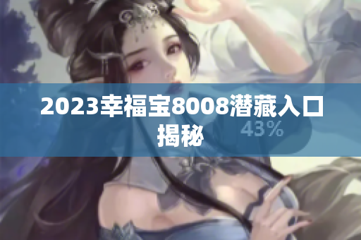 2023幸福宝8008潜藏入口揭秘