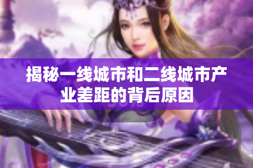 揭秘一线城市和二线城市产业差距的背后原因