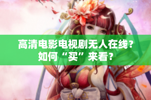 高清电影电视剧无人在线？如何“买”来看？