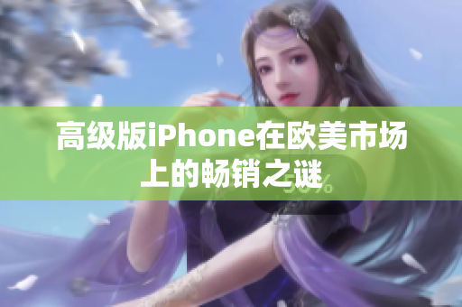 高级版iPhone在欧美市场上的畅销之谜