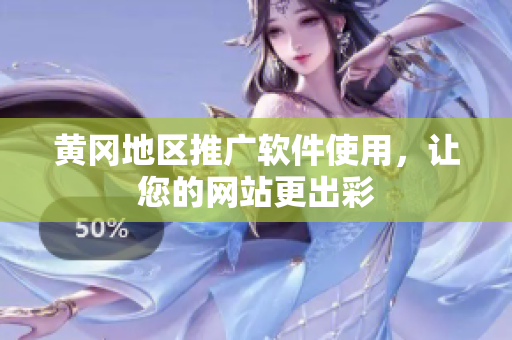 黄冈地区推广软件使用，让您的网站更出彩