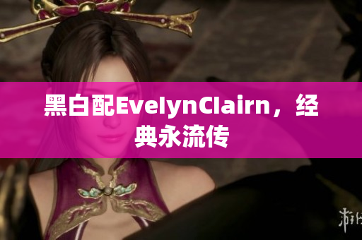 黑白配EveIynCIairn，经典永流传