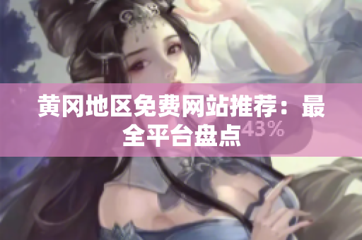 黄冈地区免费网站推荐：最全平台盘点