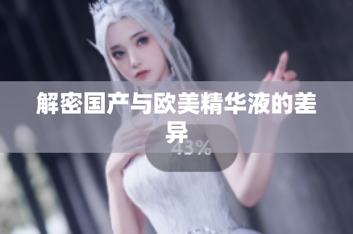 解密国产与欧美精华液的差异