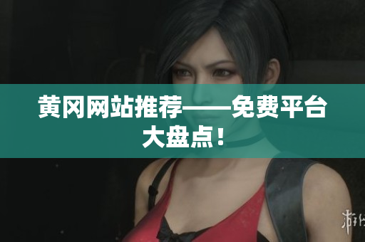 黄冈网站推荐——免费平台大盘点！