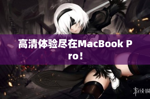 高清体验尽在MacBook Pro！