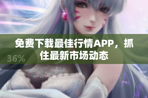 免费下载最佳行情APP，抓住最新市场动态