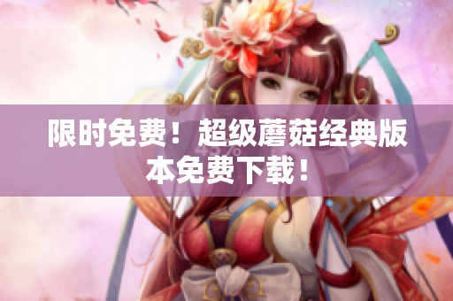 限时免费！超级蘑菇经典版本免费下载！