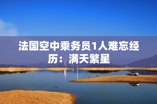 法国空中乘务员1人难忘经历：满天繁星