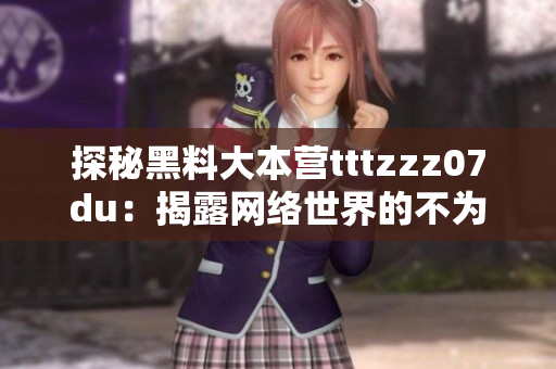 探秘黑料大本营tttzzz07du：揭露网络世界的不为人知