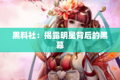 黑料社：揭露明星背后的黑幕