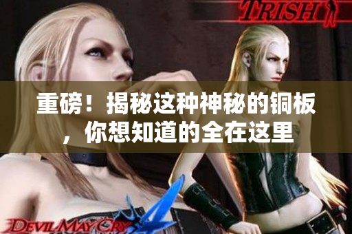 重磅！揭秘这种神秘的铜板，你想知道的全在这里