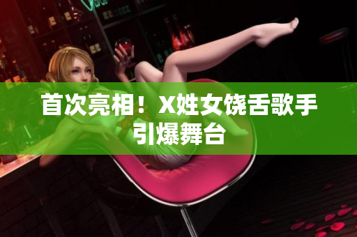 首次亮相！X姓女饶舌歌手引爆舞台