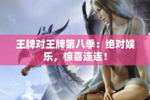 王牌对王牌第八季：绝对娱乐，惊喜连连！