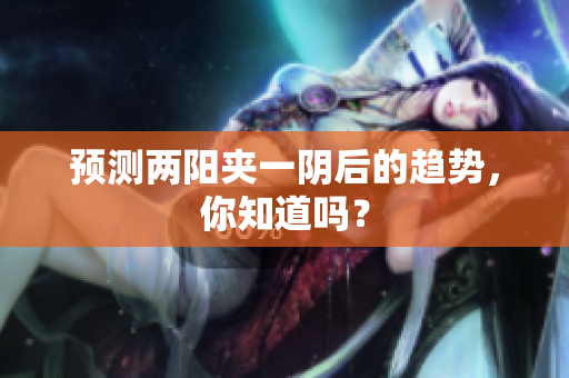 预测两阳夹一阴后的趋势，你知道吗？