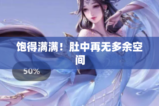 饱得满满！肚中再无多余空间