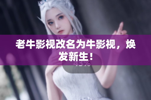 老牛影视改名为牛影视，焕发新生！