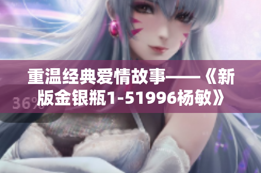 重温经典爱情故事——《新版金银瓶1-51996杨敏》