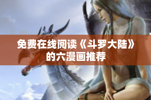 免费在线阅读《斗罗大陆》的六漫画推荐