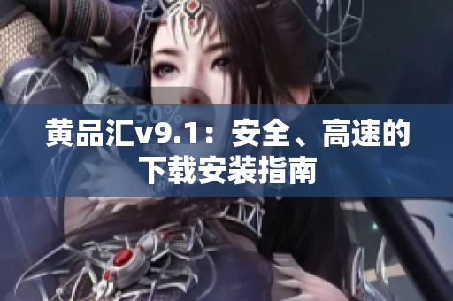 黄品汇v9.1：安全、高速的下载安装指南