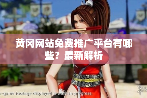 黄冈网站免费推广平台有哪些？最新解析