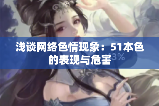 浅谈网络色情现象：51本色的表现与危害