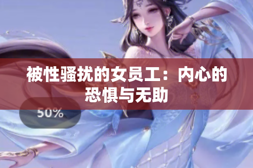 被性骚扰的女员工：内心的恐惧与无助