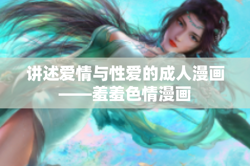 讲述爱情与性爱的成人漫画——羞羞色情漫画