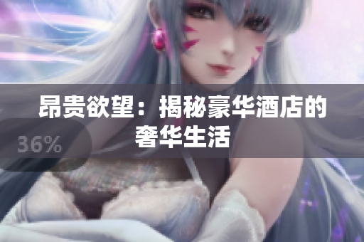 昂贵欲望：揭秘豪华酒店的奢华生活