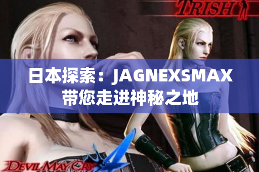 日本探索：JAGNEXSMAX带您走进神秘之地
