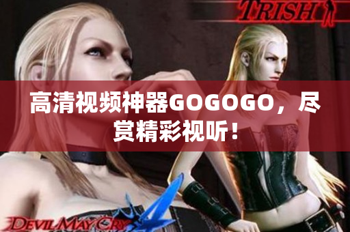 高清视频神器GOGOGO，尽赏精彩视听！