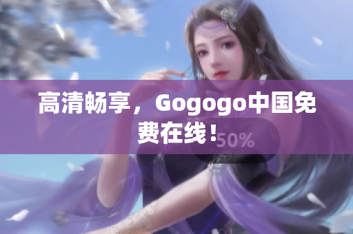 高清畅享，Gogogo中国免费在线！