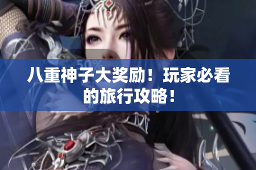 八重神子大奖励！玩家必看的旅行攻略！