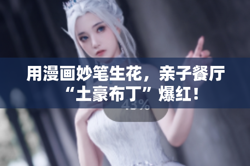 用漫画妙笔生花，亲子餐厅“土豪布丁”爆红！