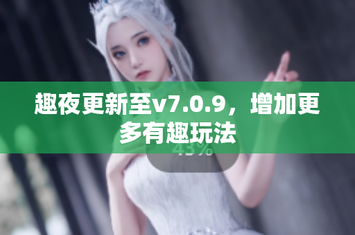 趣夜更新至v7.0.9，增加更多有趣玩法
