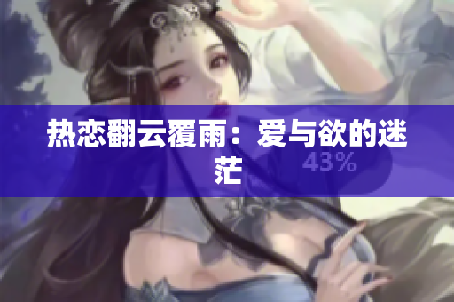 热恋翻云覆雨：爱与欲的迷茫