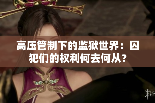 高压管制下的监狱世界：囚犯们的权利何去何从？