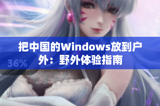把中国的Windows放到户外：野外体验指南