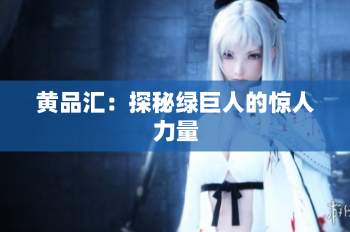 黄品汇：探秘绿巨人的惊人力量