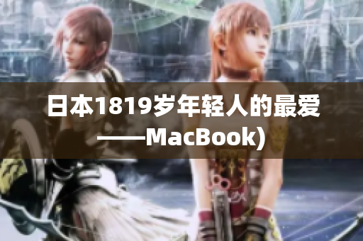 日本1819岁年轻人的最爱——MacBook)