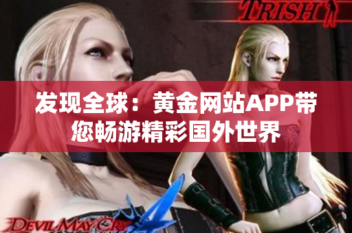 发现全球：黄金网站APP带您畅游精彩国外世界