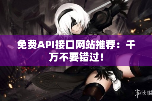 免费API接口网站推荐：千万不要错过！