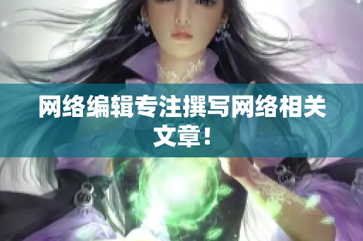 网络编辑专注撰写网络相关文章！