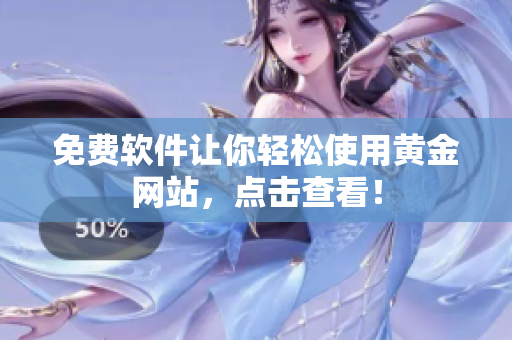 免费软件让你轻松使用黄金网站，点击查看！