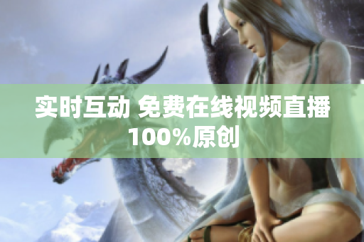 实时互动 免费在线视频直播100%原创