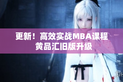 更新！高效实战MBA课程  黄品汇旧版升级
