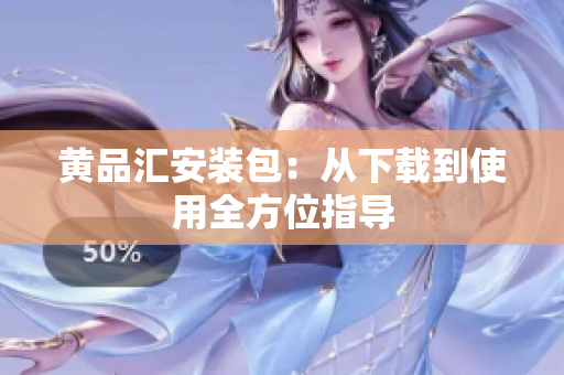 黄品汇安装包：从下载到使用全方位指导