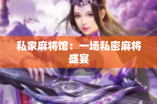 私家麻将馆：一场私密麻将盛宴