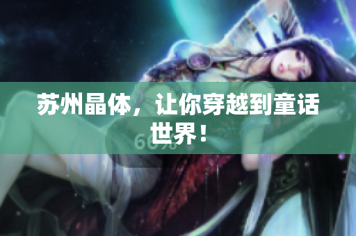 苏州晶体，让你穿越到童话世界！