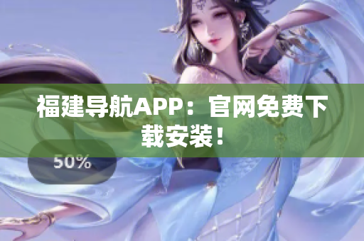 福建导航APP：官网免费下载安装！